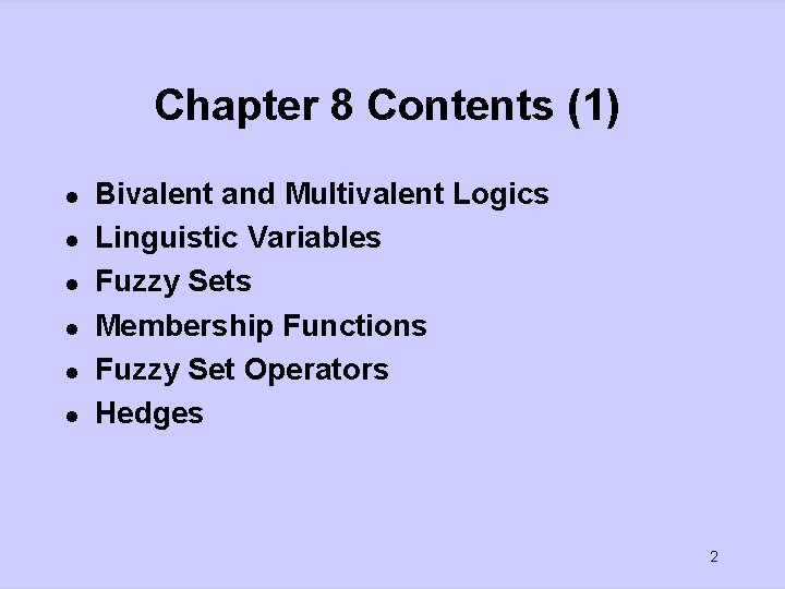 Chapter 8 Contents (1) l l l Bivalent and Multivalent Logics Linguistic Variables Fuzzy
