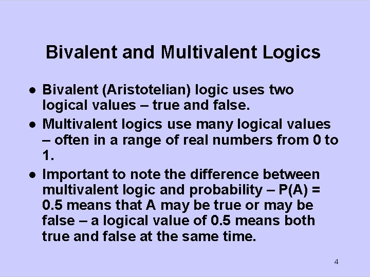 Bivalent and Multivalent Logics l l l Bivalent (Aristotelian) logic uses two logical values