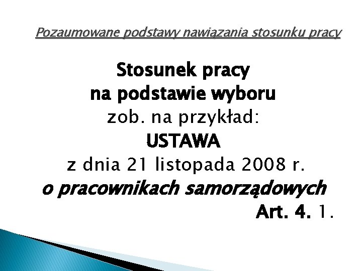 Pozaumowane podstawy nawiązania stosunku pracy Stosunek pracy na podstawie wyboru zob. na przykład: USTAWA