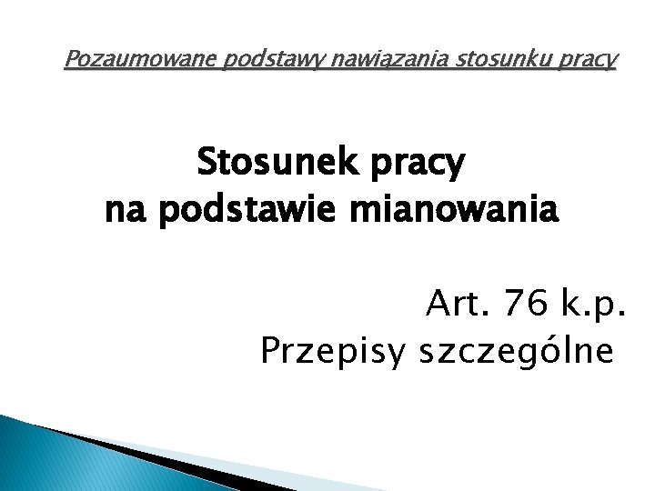 Pozaumowane podstawy nawiązania stosunku pracy Stosunek pracy na podstawie mianowania Art. 76 k. p.