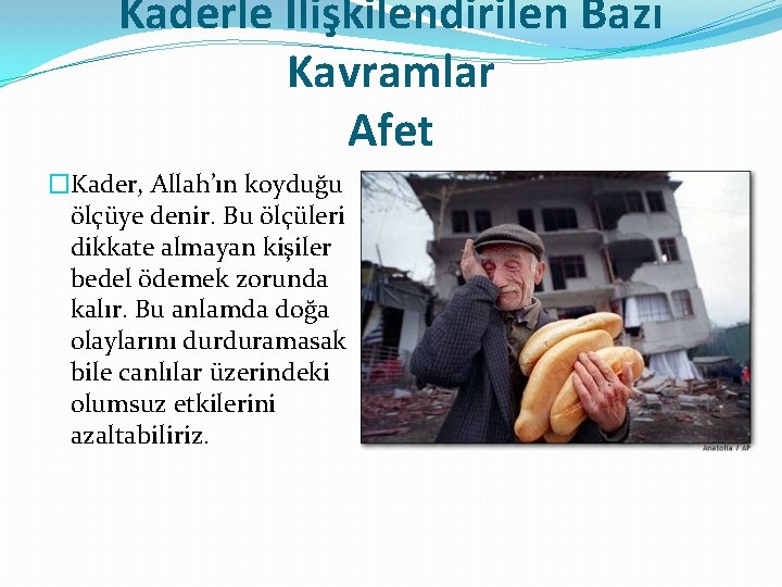 Kaderle İlişkilendirilen Bazı Kavramlar Afet �Kader, Allah’ın koyduğu ölçüye denir. Bu ölçüleri dikkate almayan