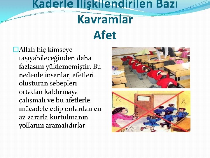 Kaderle İlişkilendirilen Bazı Kavramlar Afet �Allah hiç kimseye taşıyabileceğinden daha fazlasını yüklememiştir. Bu nedenle