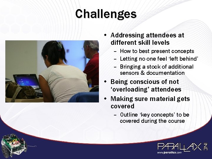 Challenges • Addressing attendees at different skill levels – How to best present concepts