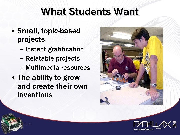 What Students Want • Small, topic-based projects – Instant gratification – Relatable projects –