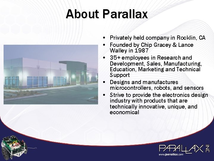 About Parallax • Privately held company in Rocklin, CA • Founded by Chip Gracey