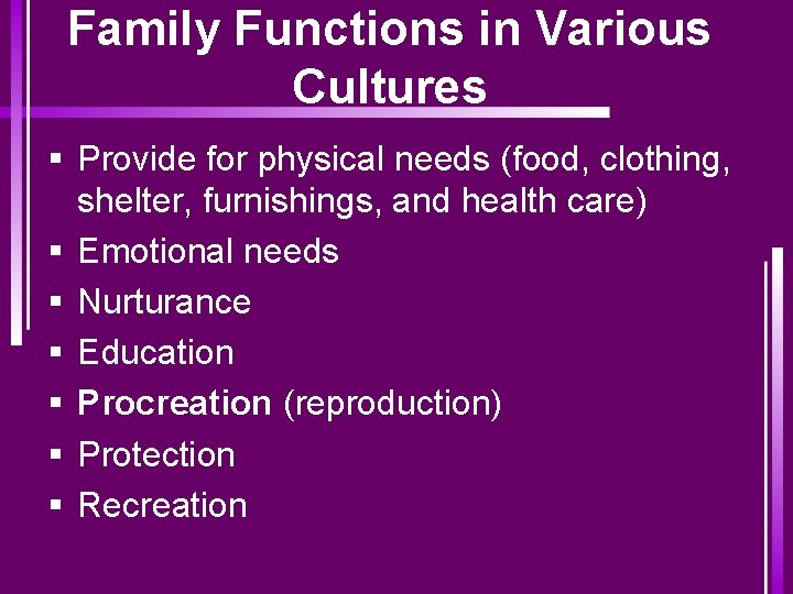 Family Functions in Various Cultures § Provide for physical needs (food, clothing, shelter, furnishings,