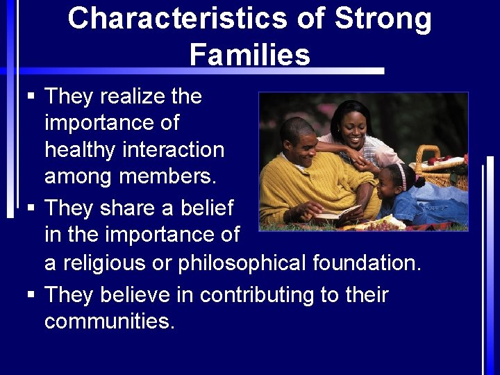 Characteristics of Strong Families § They realize the importance of healthy interaction among members.