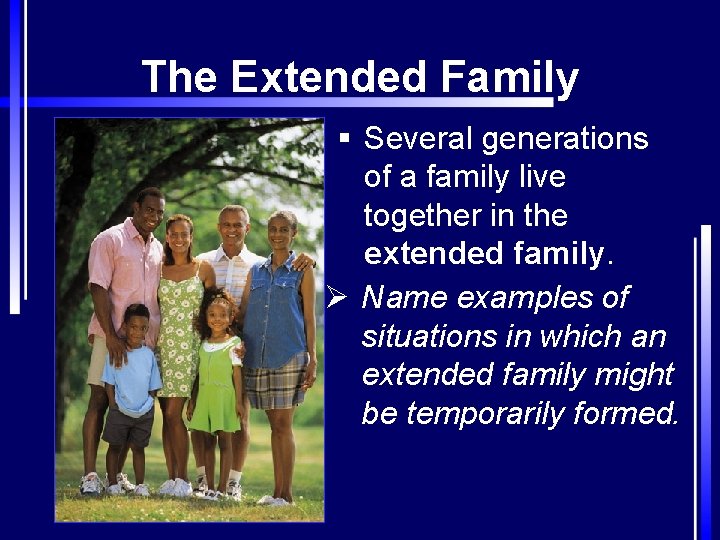 The Extended Family § Several generations of a family live together in the extended