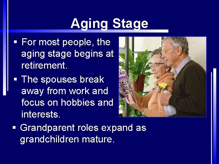 Aging Stage § For most people, the aging stage begins at retirement. § The