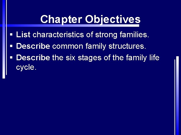 Chapter Objectives § List characteristics of strong families. § Describe common family structures. §