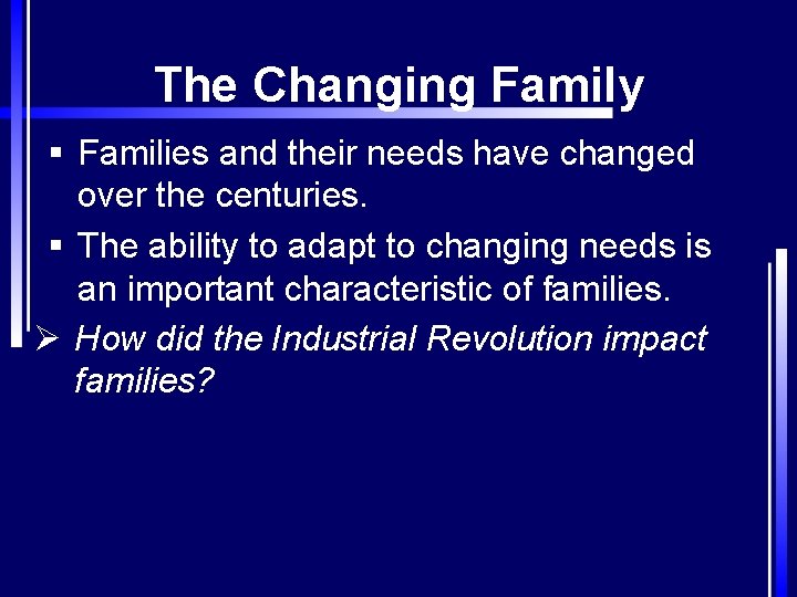 The Changing Family § Families and their needs have changed over the centuries. §
