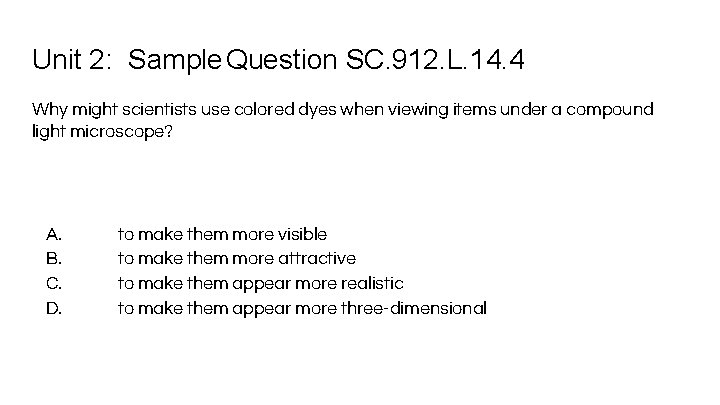 Unit 2: Sample Question SC. 912. L. 14. 4 Why might scientists use colored