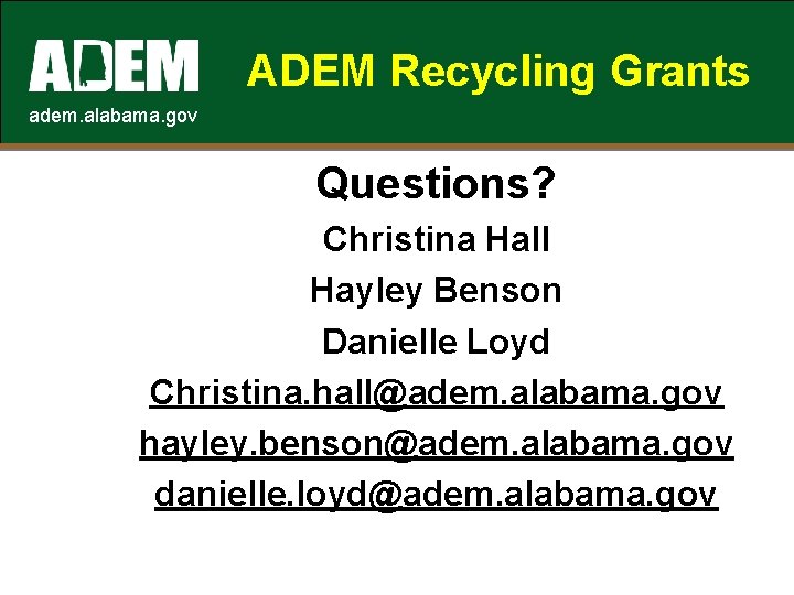 ADEM Recycling Grants adem. alabama. gov Questions? Christina Hall Hayley Benson Danielle Loyd Christina.