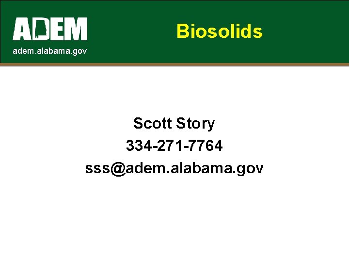 Biosolids adem. alabama. gov Scott Story 334 -271 -7764 sss@adem. alabama. gov 