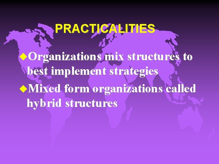 PRACTICALITIES u. Organizations mix structures to best implement strategies u. Mixed form organizations called