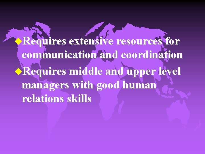 u. Requires extensive resources for communication and coordination u. Requires middle and upper level