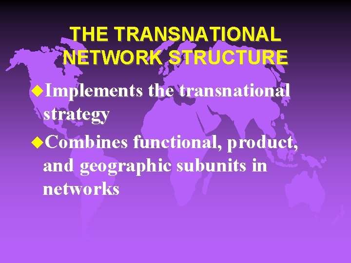 THE TRANSNATIONAL NETWORK STRUCTURE u. Implements the transnational strategy u. Combines functional, product, and