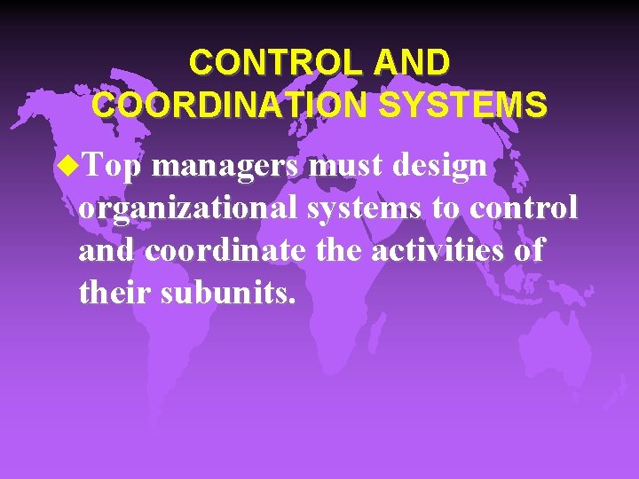 CONTROL AND COORDINATION SYSTEMS u. Top managers must design organizational systems to control and