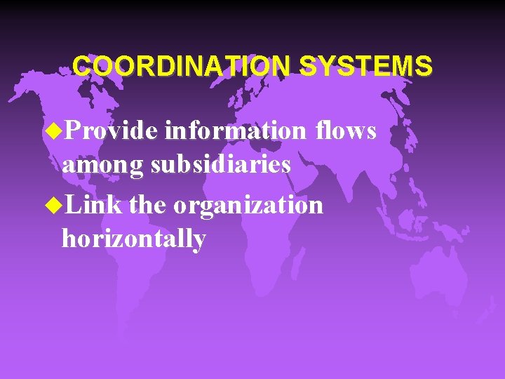 COORDINATION SYSTEMS u. Provide information flows among subsidiaries u. Link the organization horizontally 