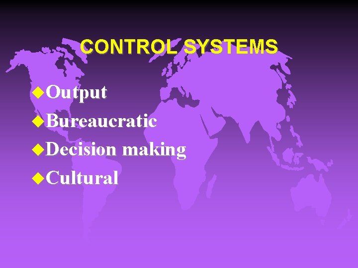 CONTROL SYSTEMS u. Output u. Bureaucratic u. Decision making u. Cultural 