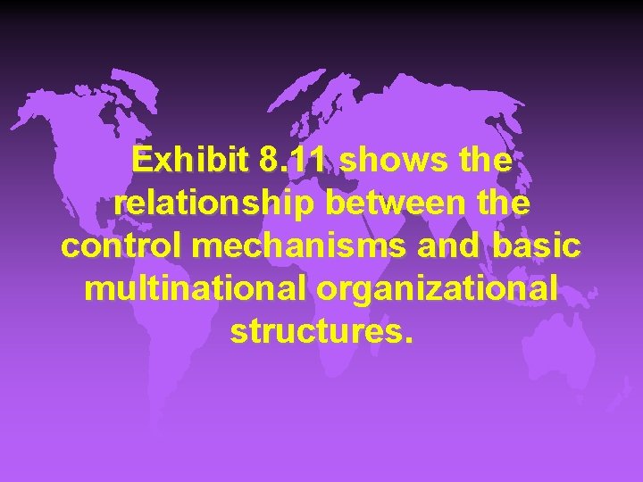 Exhibit 8. 11 shows the relationship between the control mechanisms and basic multinational organizational
