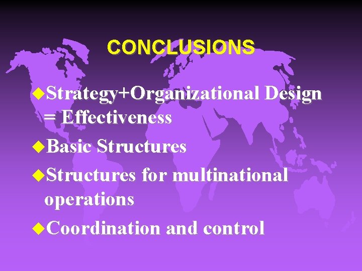 CONCLUSIONS u. Strategy+Organizational Design = Effectiveness u. Basic Structures u. Structures for multinational operations