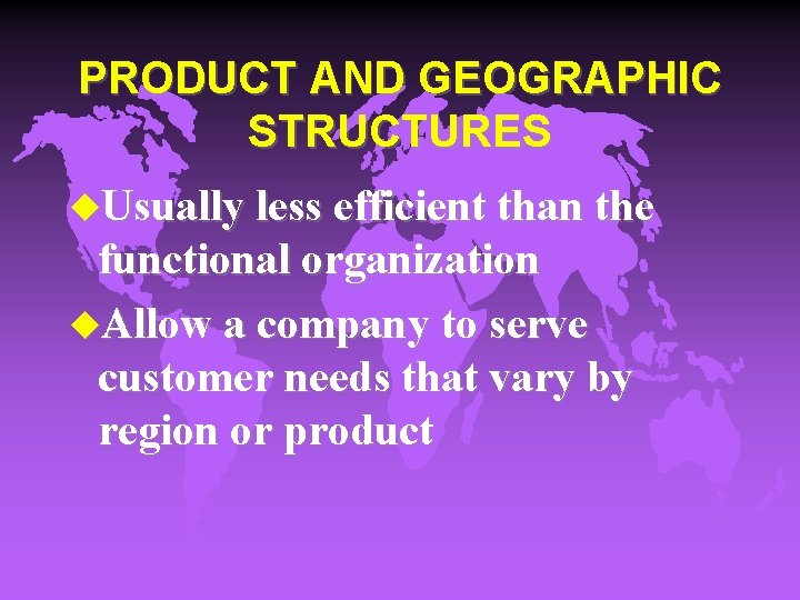 PRODUCT AND GEOGRAPHIC STRUCTURES u. Usually less efficient than the functional organization u. Allow