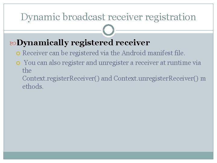 Dynamic broadcast receiver registration Dynamically registered receiver Receiver can be registered via the Android