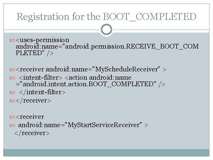 Registration for the BOOT_COMPLETED <uses-permission android: name="android. permission. RECEIVE_BOOT_COM PLETED" /> <receiver android: name="My.