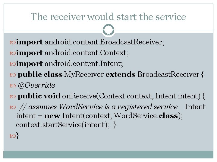 The receiver would start the service import android. content. Broadcast. Receiver; import android. content.