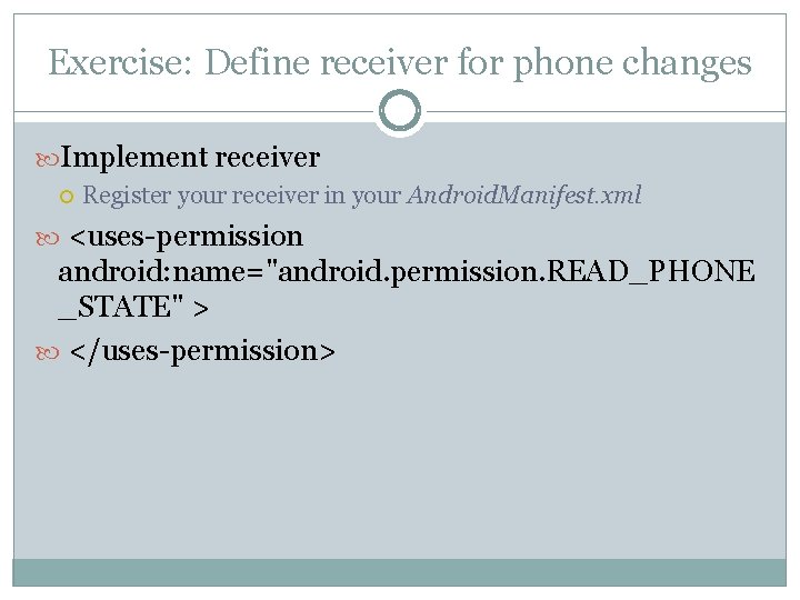 Exercise: Define receiver for phone changes Implement receiver Register your receiver in your Android.