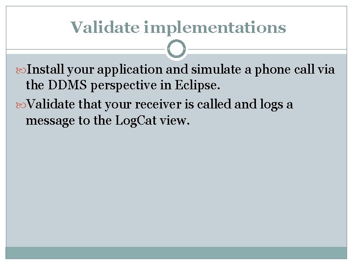  Validate implementations Install your application and simulate a phone call via the DDMS