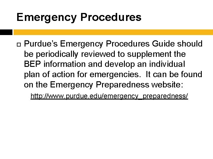 Emergency Procedures Purdue’s Emergency Procedures Guide should be periodically reviewed to supplement the BEP
