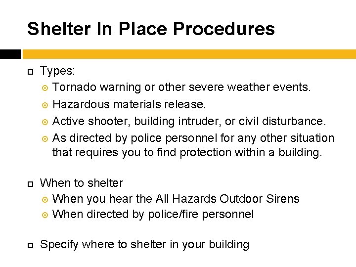 Shelter In Place Procedures Types: Tornado warning or other severe weather events. Hazardous materials