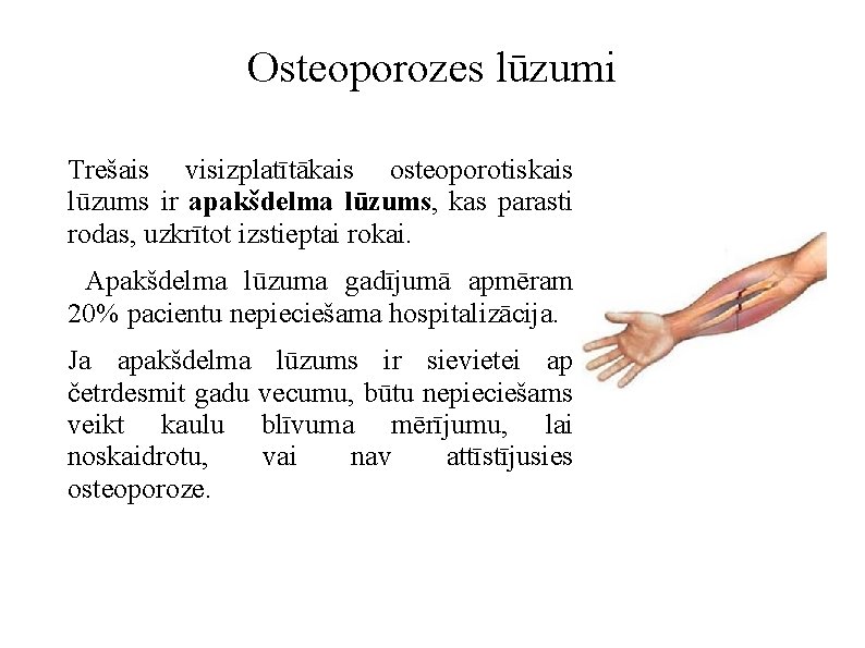 Osteoporozes lūzumi Trešais visizplatītākais osteoporotiskais lūzums ir apakšdelma lūzums, kas parasti rodas, uzkrītot izstieptai