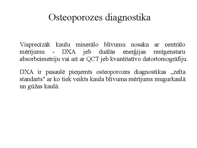 Osteoporozes diagnostika Visprecīzāk kaulu minerālo blīvumu nosaka ar centrālo mērījumu - DXA jeb duālās