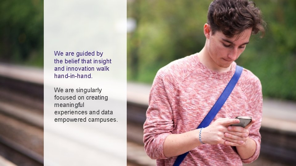 We are guided by the belief that insight and innovation walk hand-in-hand. We are