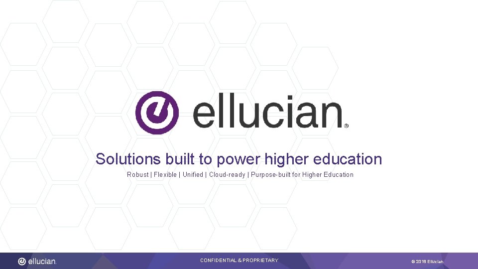 Solutions built to power higher education Robust | Flexible | Unified | Cloud-ready |