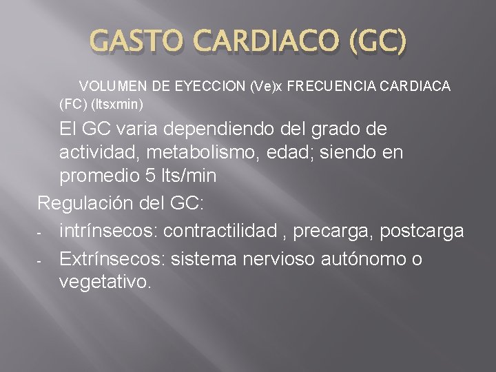 GASTO CARDIACO (GC) VOLUMEN DE EYECCION (Ve)x FRECUENCIA CARDIACA (FC) (ltsxmin) El GC varia