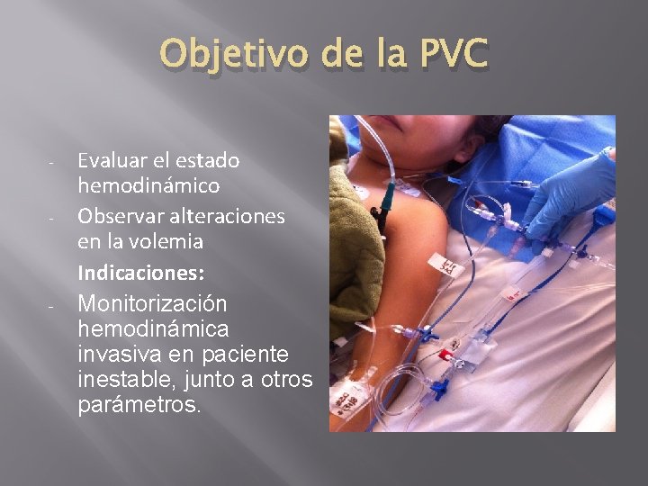 Objetivo de la PVC - - Evaluar el estado hemodinámico Observar alteraciones en la