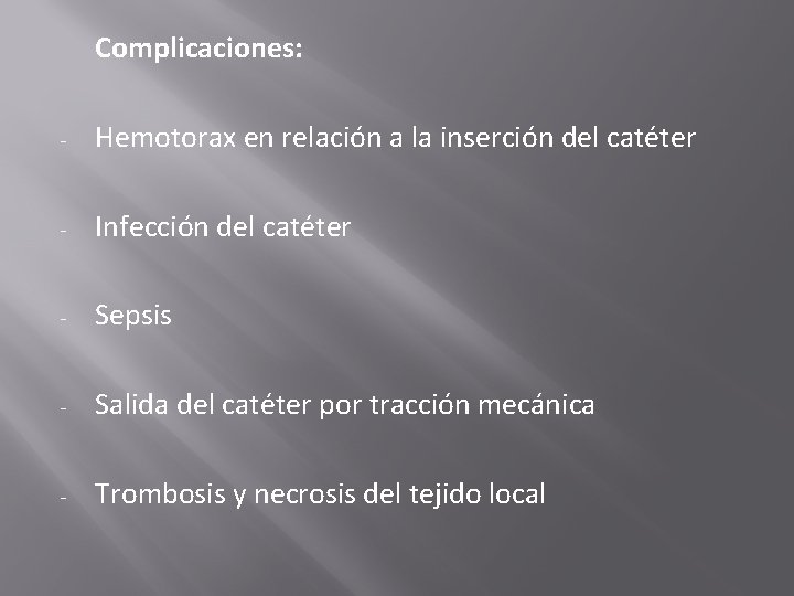 Complicaciones: - Hemotorax en relación a la inserción del catéter - Infección del catéter