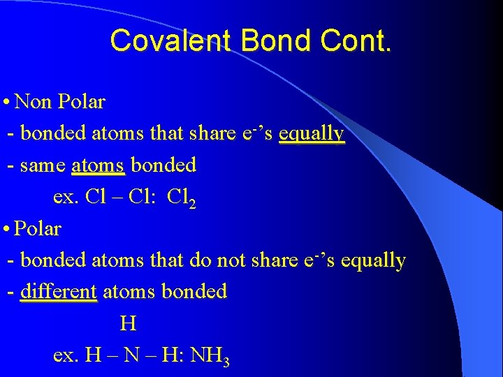 Covalent Bond Cont. • Non Polar - bonded atoms that share e-’s equally -