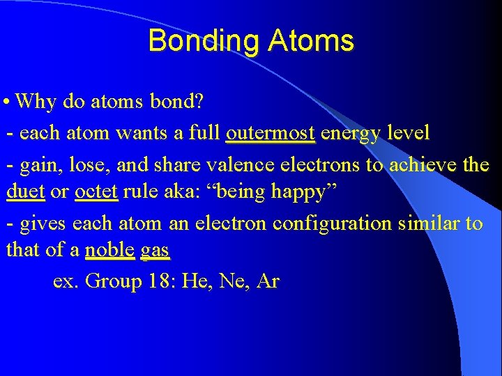 Bonding Atoms • Why do atoms bond? - each atom wants a full outermost