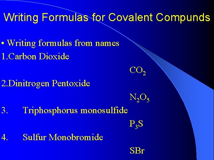 Writing Formulas for Covalent Compunds • Writing formulas from names 1. Carbon Dioxide CO