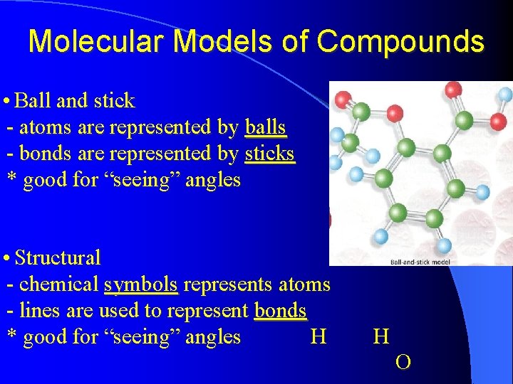 Molecular Models of Compounds • Ball and stick - atoms are represented by balls