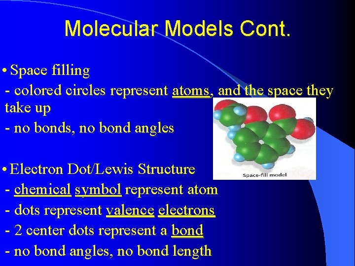 Molecular Models Cont. • Space filling - colored circles represent atoms, and the space