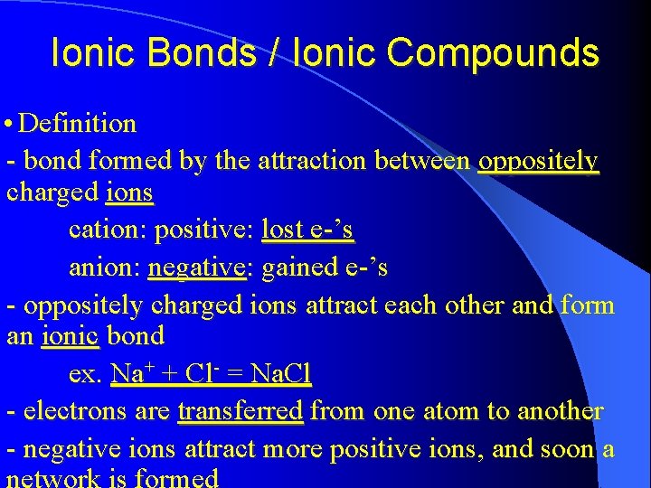 Ionic Bonds / Ionic Compounds • Definition - bond formed by the attraction between