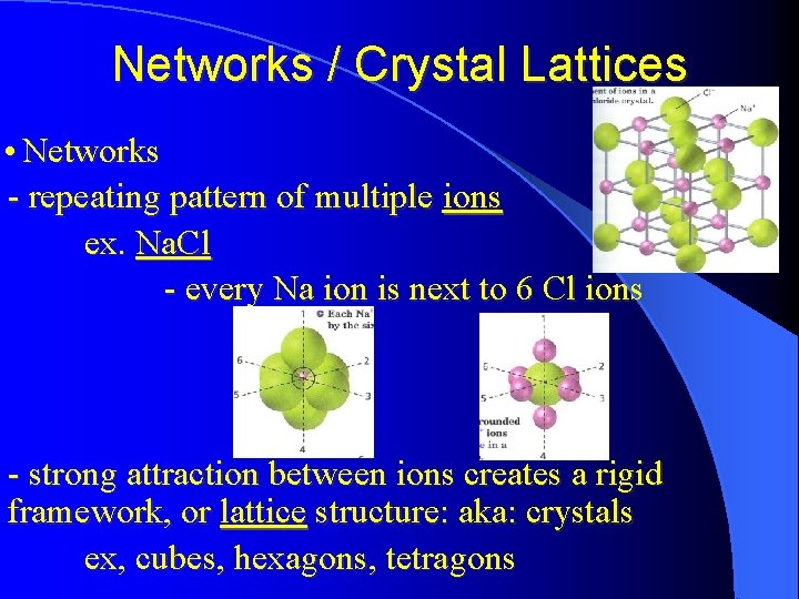 Networks / Crystal Lattices • Networks - repeating pattern of multiple ions ex. Na.