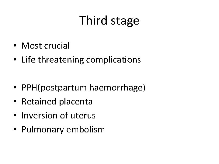 Third stage • Most crucial • Life threatening complications • • PPH(postpartum haemorrhage) Retained