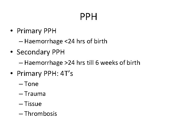 PPH • Primary PPH – Haemorrhage <24 hrs of birth • Secondary PPH –
